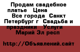Продам свадебное платье › Цена ­ 15 000 - Все города, Санкт-Петербург г. Свадьба и праздники » Услуги   . Марий Эл респ.